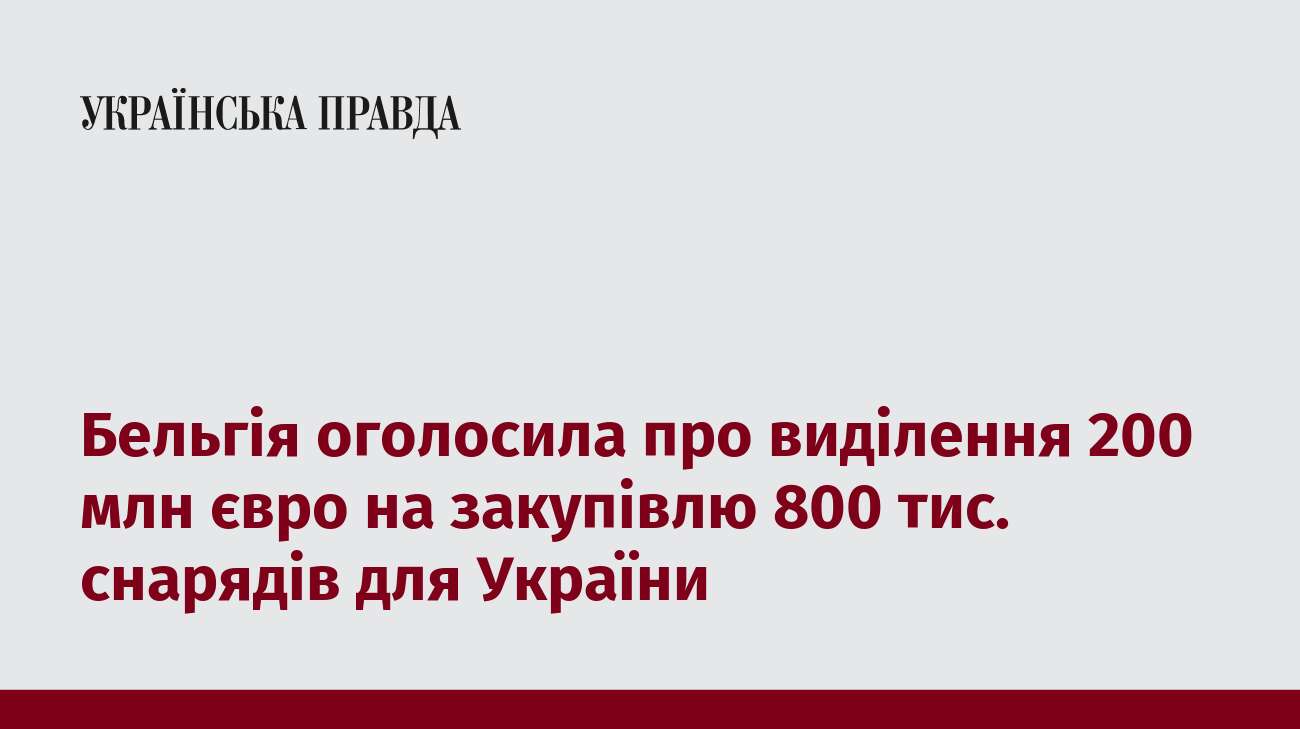 Бельгія оголосила про виділення 200 млн євро на закупівлю 800 тис. снарядів для України