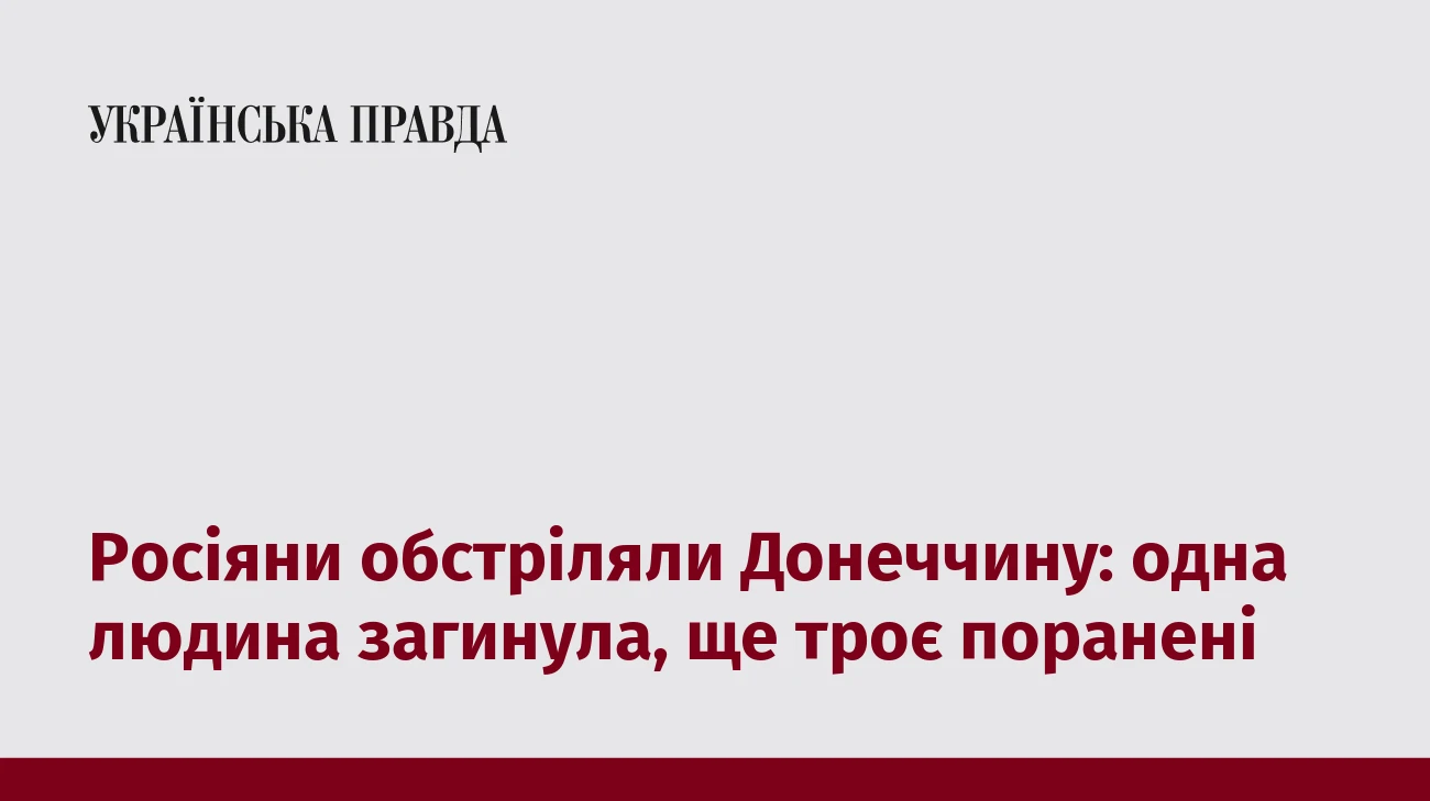 Росіяни обстріляли Донеччину: одна людина загинула, ще троє поранені