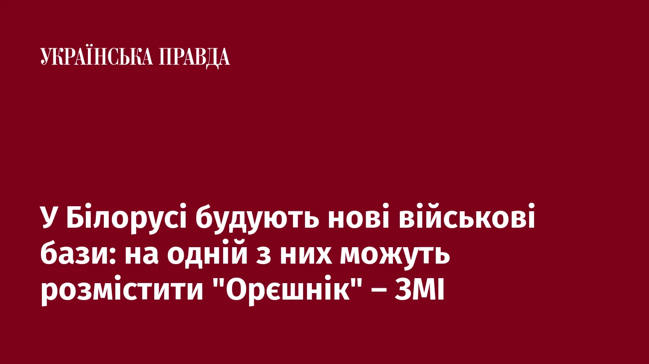 У Білорусі будують нові військові бази: на одній з них можуть розмістити 