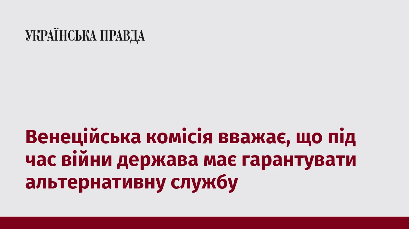 Венеційська комісія вважає, що під час війни держава має гарантувати альтернативну службу