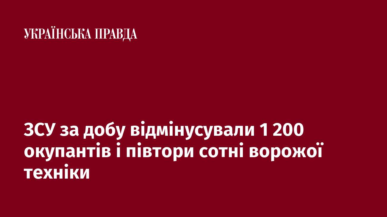 ЗСУ за добу відмінусували 1 200 окупантів і півтори сотні ворожої техніки