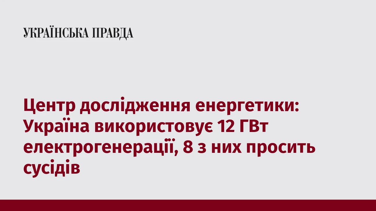 Центр дослідження енергетики: Україна використовує 12 ГВт електрогенерації, 8 з них просить сусідів
