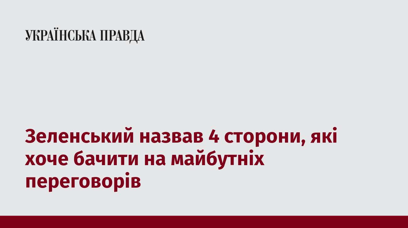 Зеленський назвав 4 сторони, які хоче бачити на майбутніх переговорів