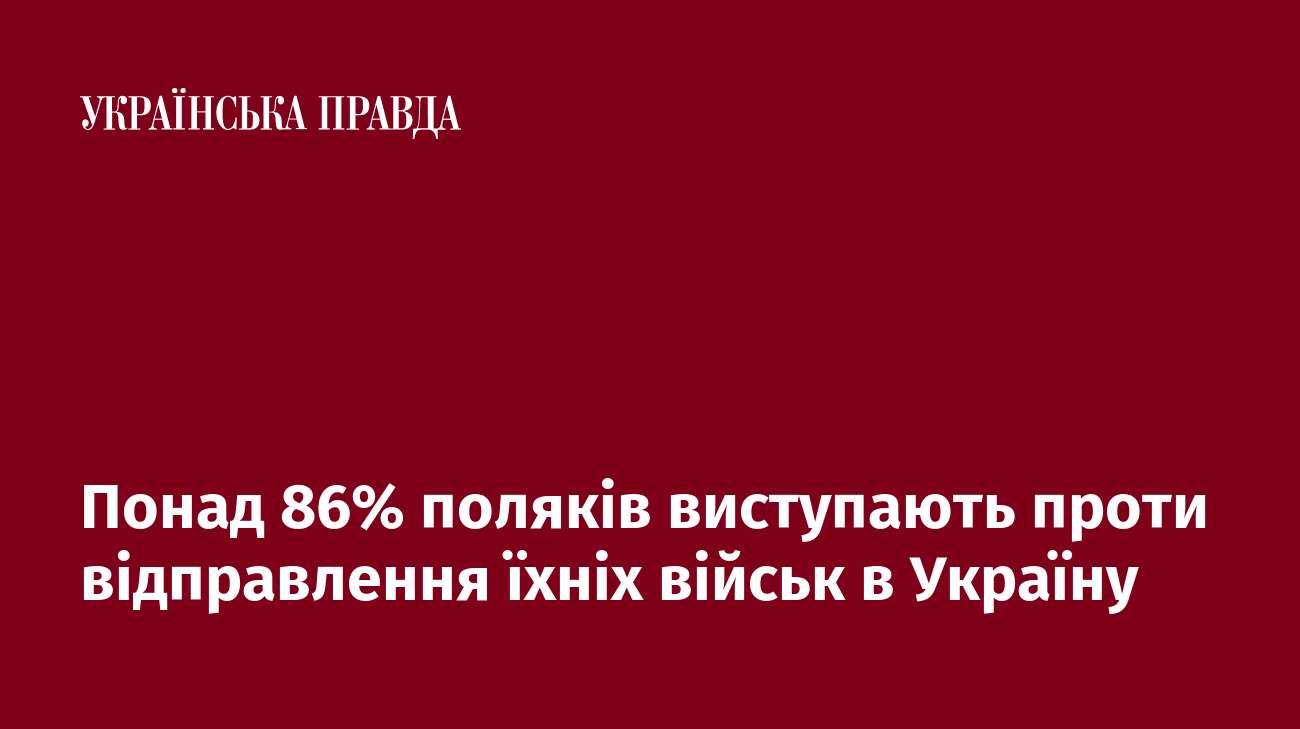 Понад 86% поляків виступають проти відправлення їхніх військ в Україну