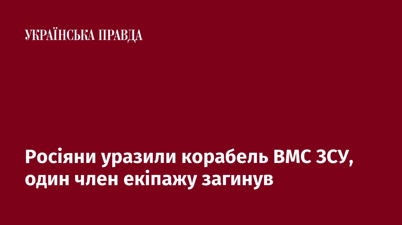 Росіяни уразили корабель ВМС ЗСУ, один член екіпажу загинув