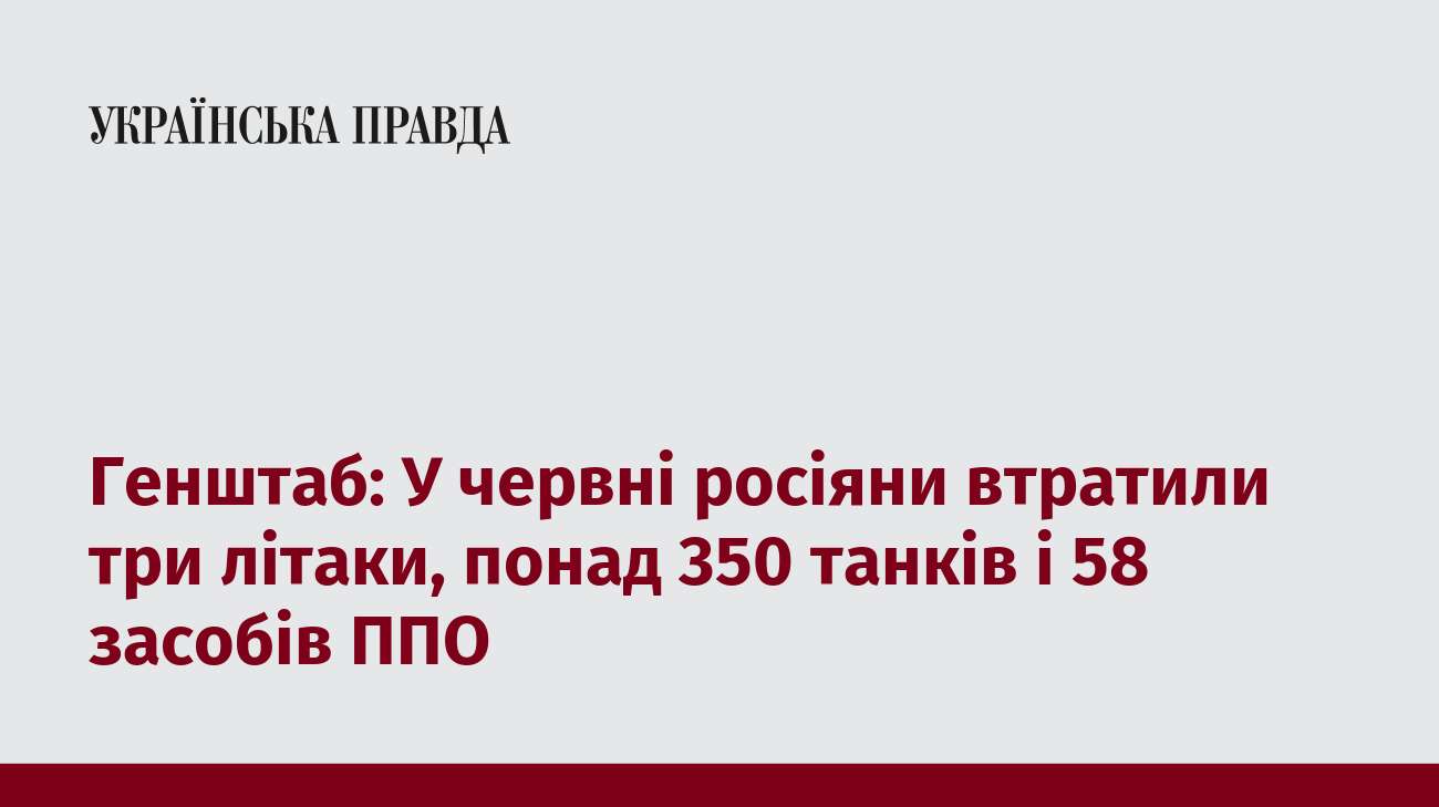 Генштаб: У червні росіяни втратили три літаки, понад 350 танків і 58 засобів ППО