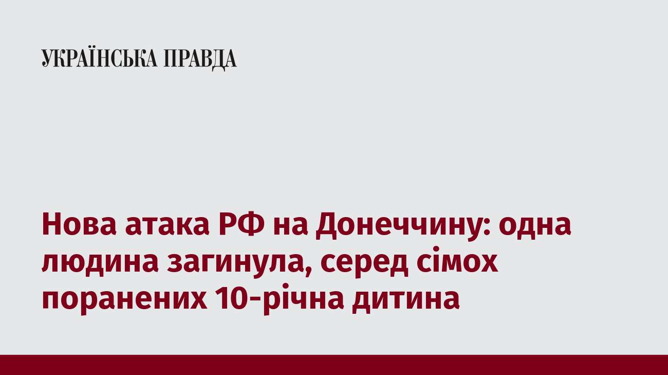 Нова атака РФ на Донеччину: одна людина загинула, серед сімох поранених 10-річна дитина