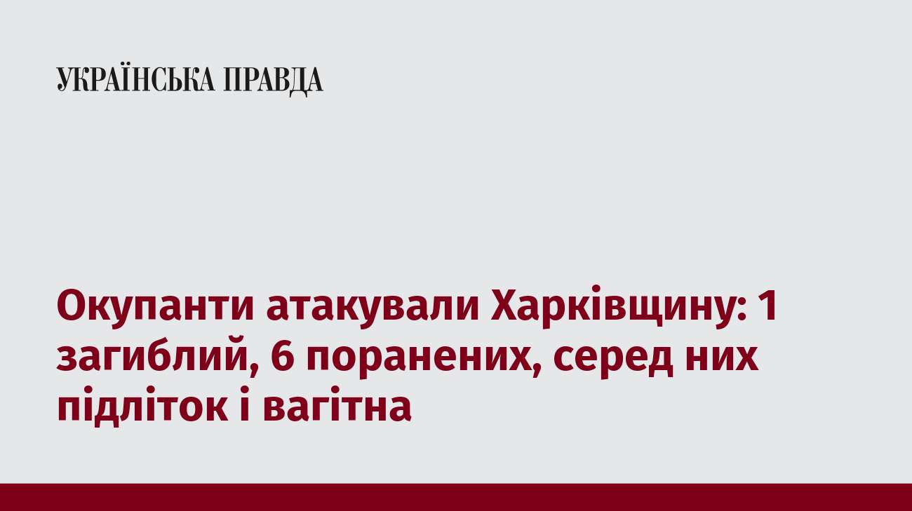 Окупанти атакували Харківщину: 1 загиблий, 6 поранених, серед них підліток і вагітна