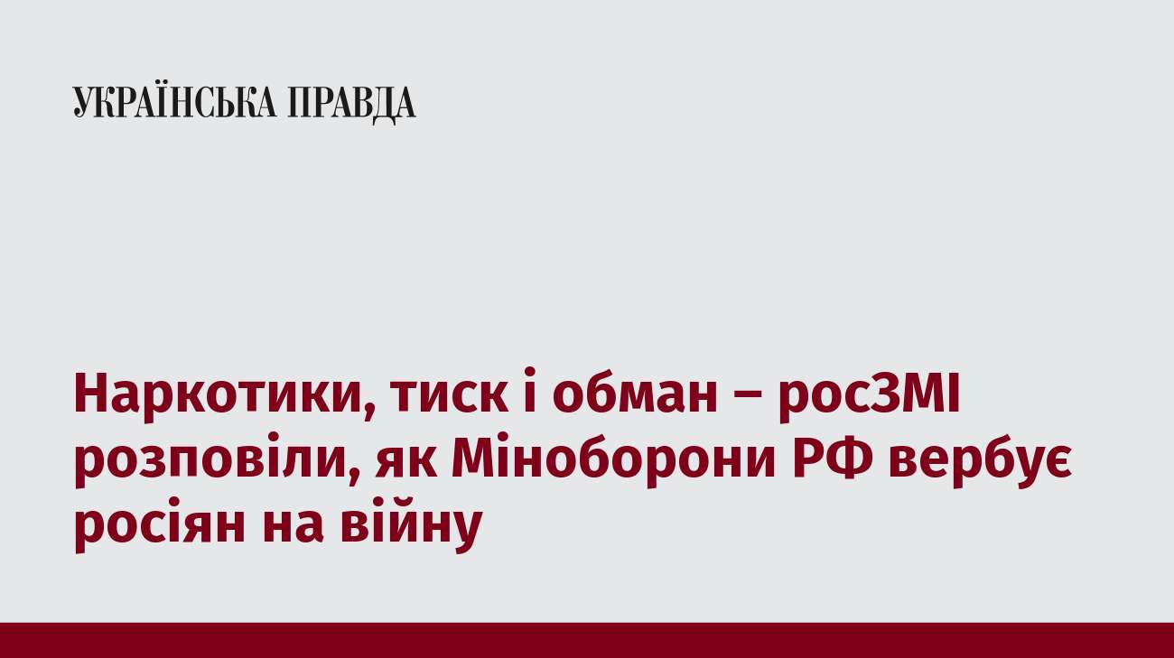 Наркотики, тиск і обман – росЗМІ розповіли, як Міноборони РФ вербує росіян на війну