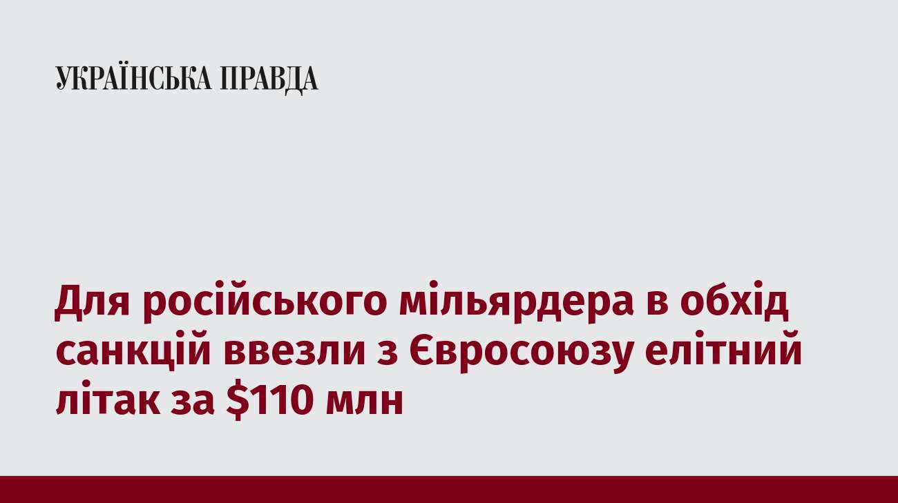 Для російського мільярдера в обхід санкцій ввезли з Євросоюзу елітний літак за $110 млн