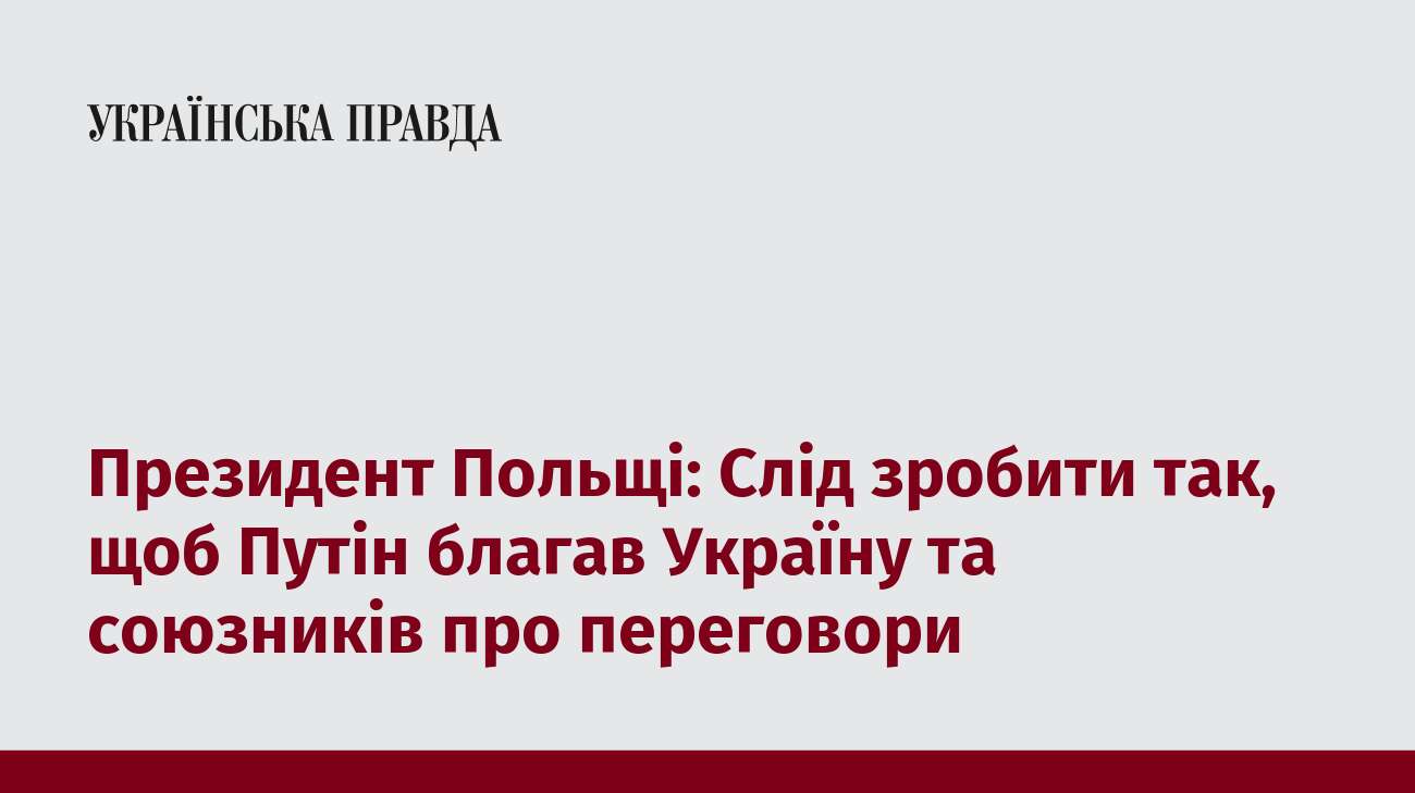 Президент Польщі: Слід зробити так, щоб Путін благав Україну та союзників про переговори