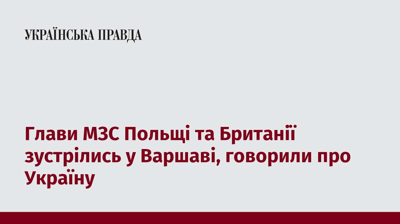 Глави МЗС Польщі та Британії зустрілись у Варшаві, говорили про Україну