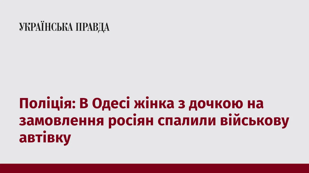 Поліція: В Одесі жінка з дочкою на замовлення росіян спалили військову автівку