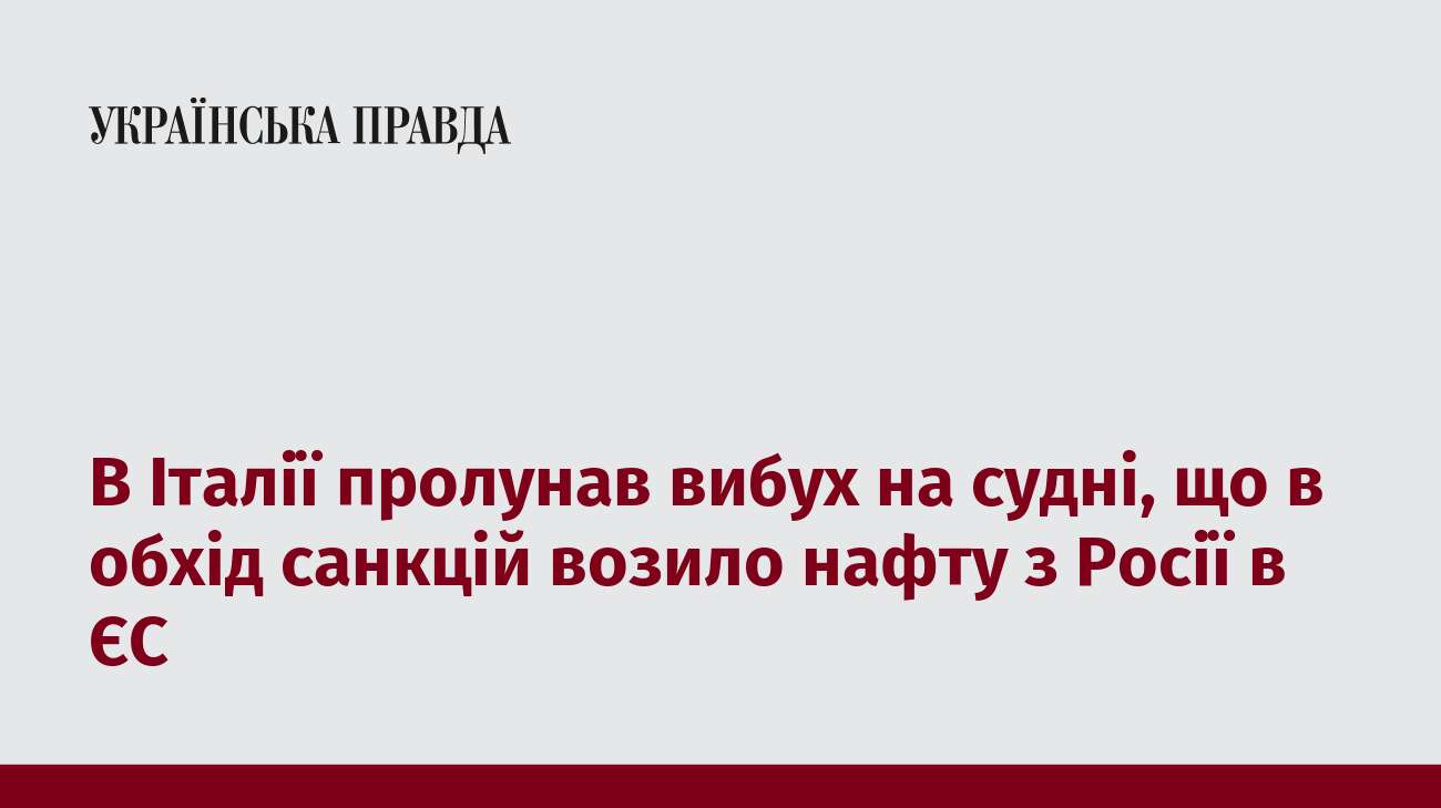 В Італії пролунав вибух на судні, що в обхід санкцій возило нафту з Росії в ЄС