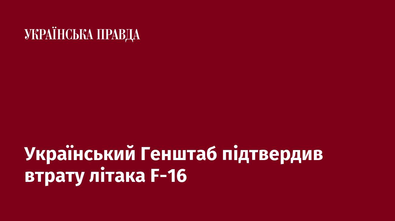 Український Генштаб підтвердив втрату літака F-16