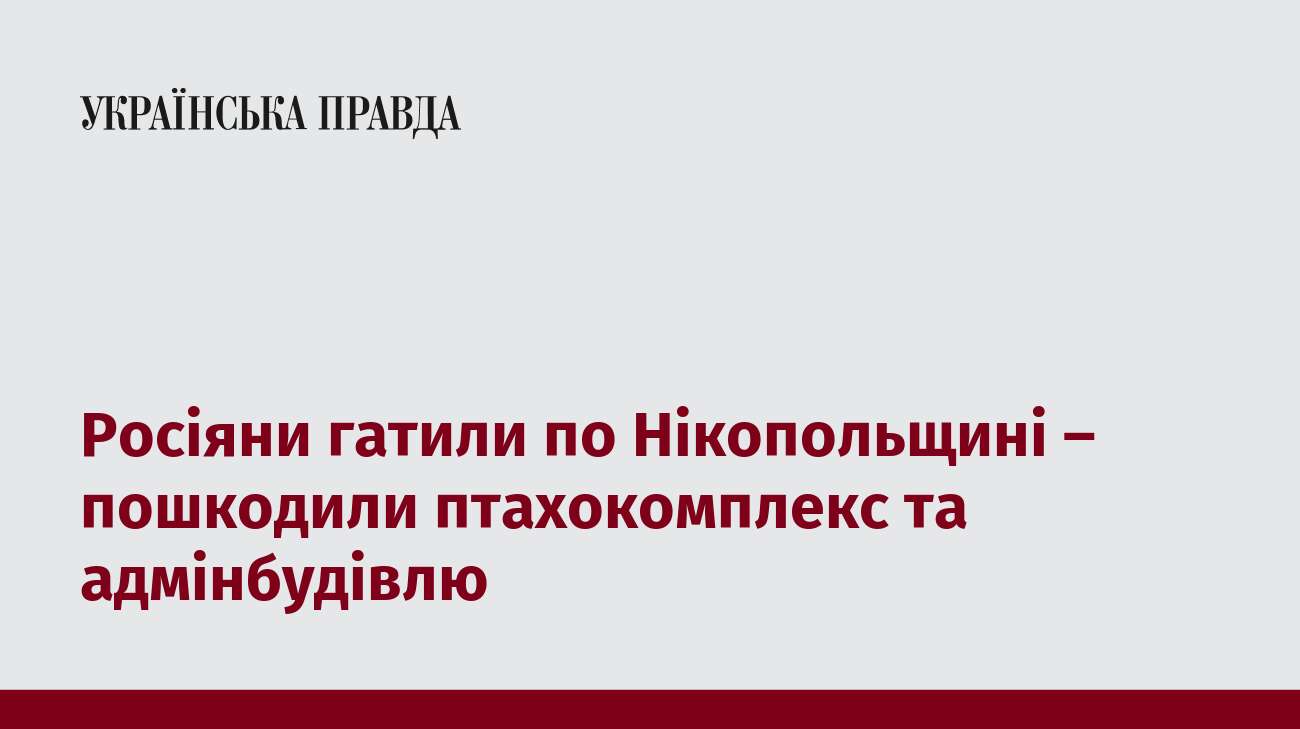 Росіяни гатили по Нікопольщині – пошкодили птахокомплекс та адмінбудівлю