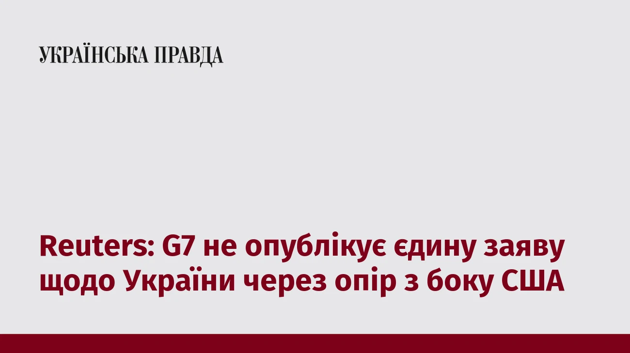 Reuters: G7 не опублікує єдину заяву щодо України через опір з боку США