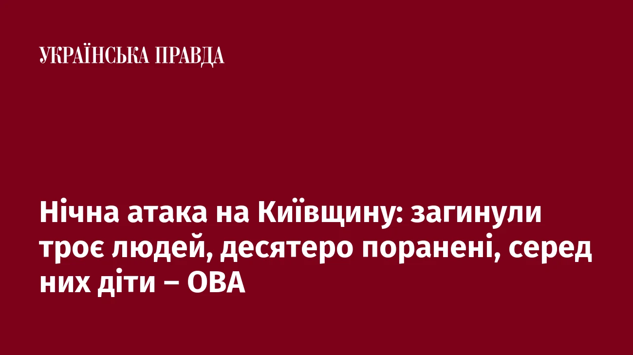 Нічна атака на Київщину: загинули троє людей, десятеро поранені, серед них діти – ОВА