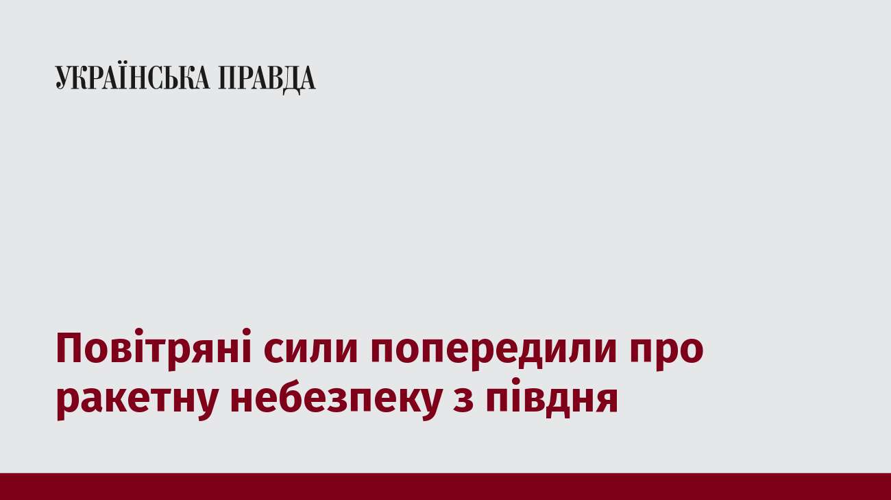 Повітряні сили попередили про ракетну небезпеку з півдня