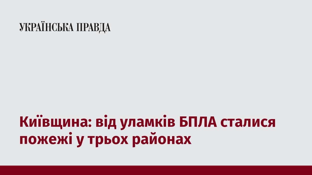 Київщина: від уламків БПЛА сталися пожежі у трьох районах