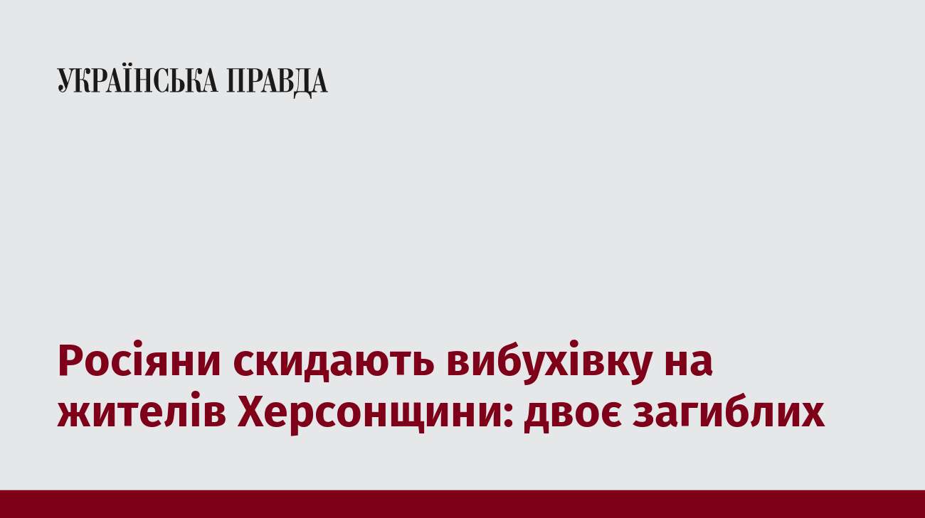 Росіяни скидають вибухівку на жителів Херсонщини: двоє загиблих