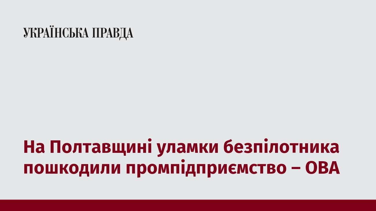 На Полтавщині уламки безпілотника пошкодили промпідприємство – ОВА