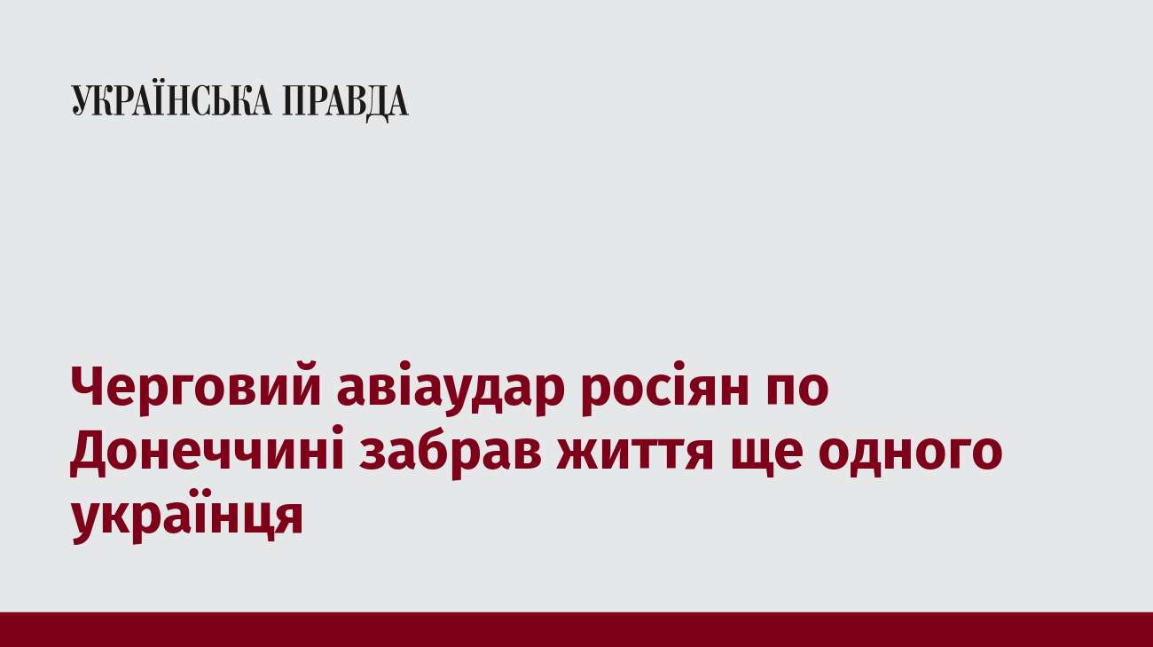 Черговий авіаудар росіян по Донеччині забрав життя ще одного українця