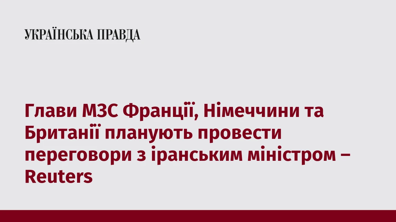 Глави МЗС Франції, Німеччини та Британії планують провести переговори з іранським міністром – Reuters