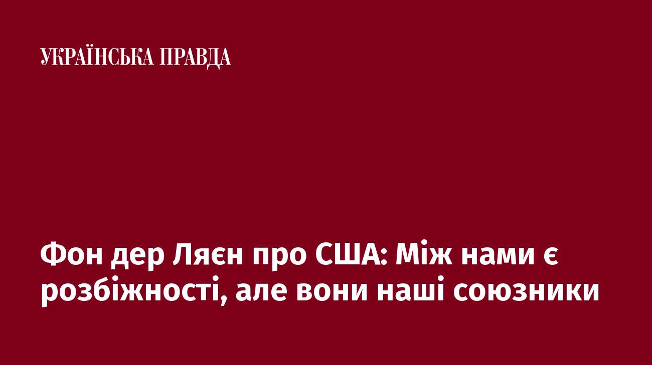 Фон дер Ляєн про США: Між нами є розбіжності, але вони наші союзники