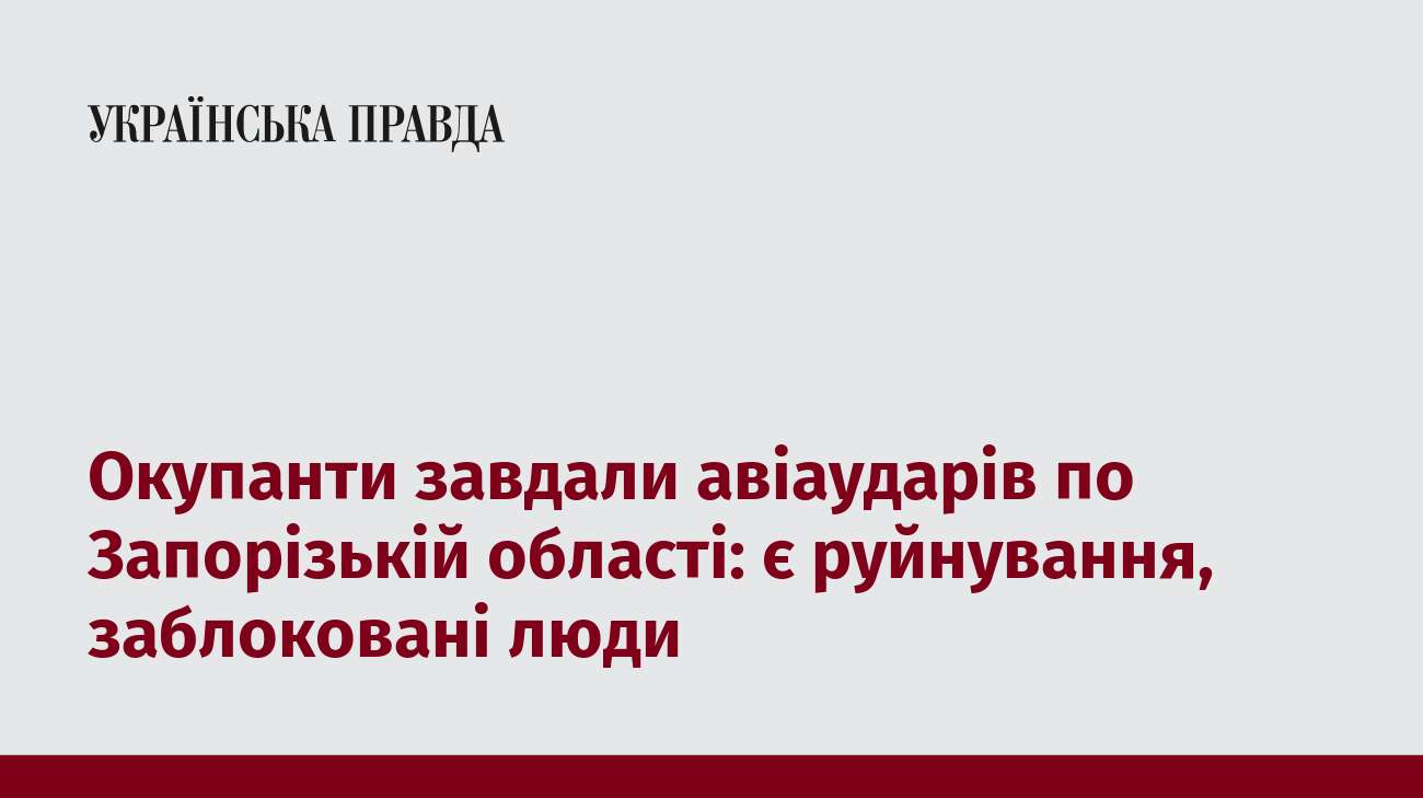 Окупанти завдали авіаударів по Запорізькій області: є руйнування, заблоковані люди