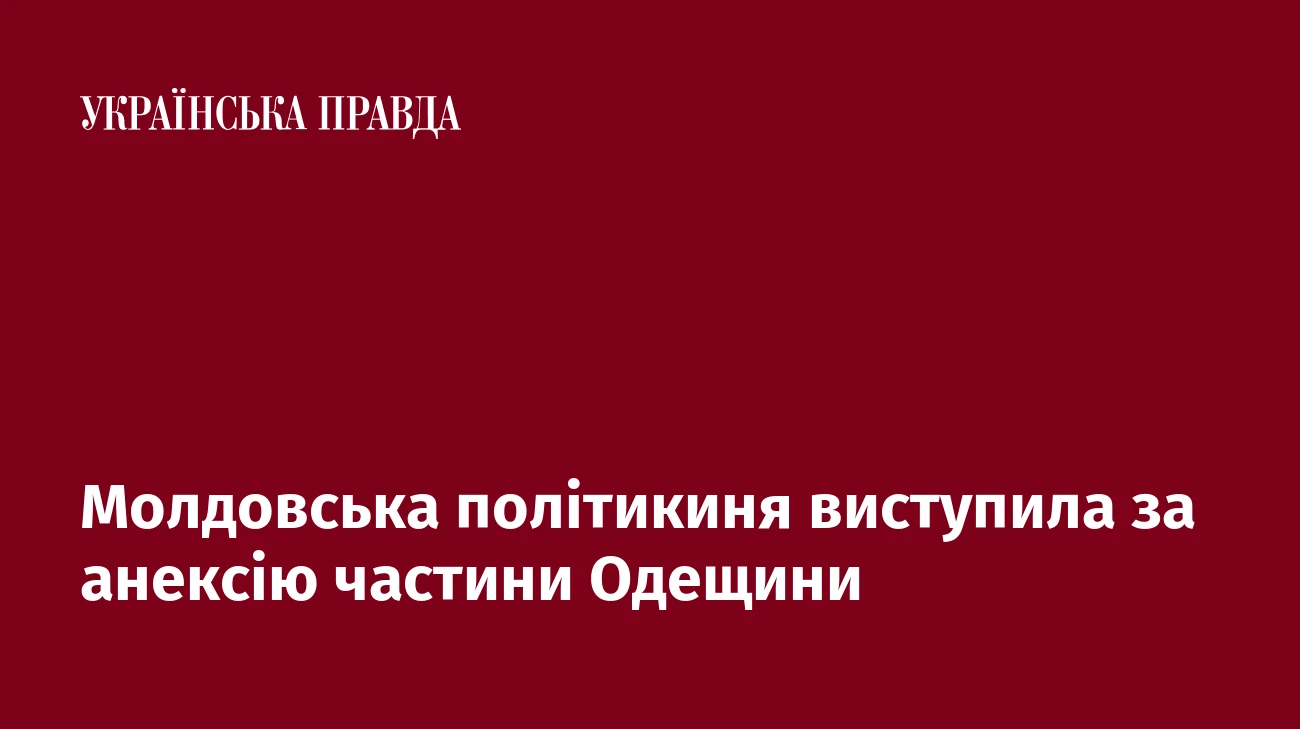 Молдовська політикиня виступила за анексію частини Одещини