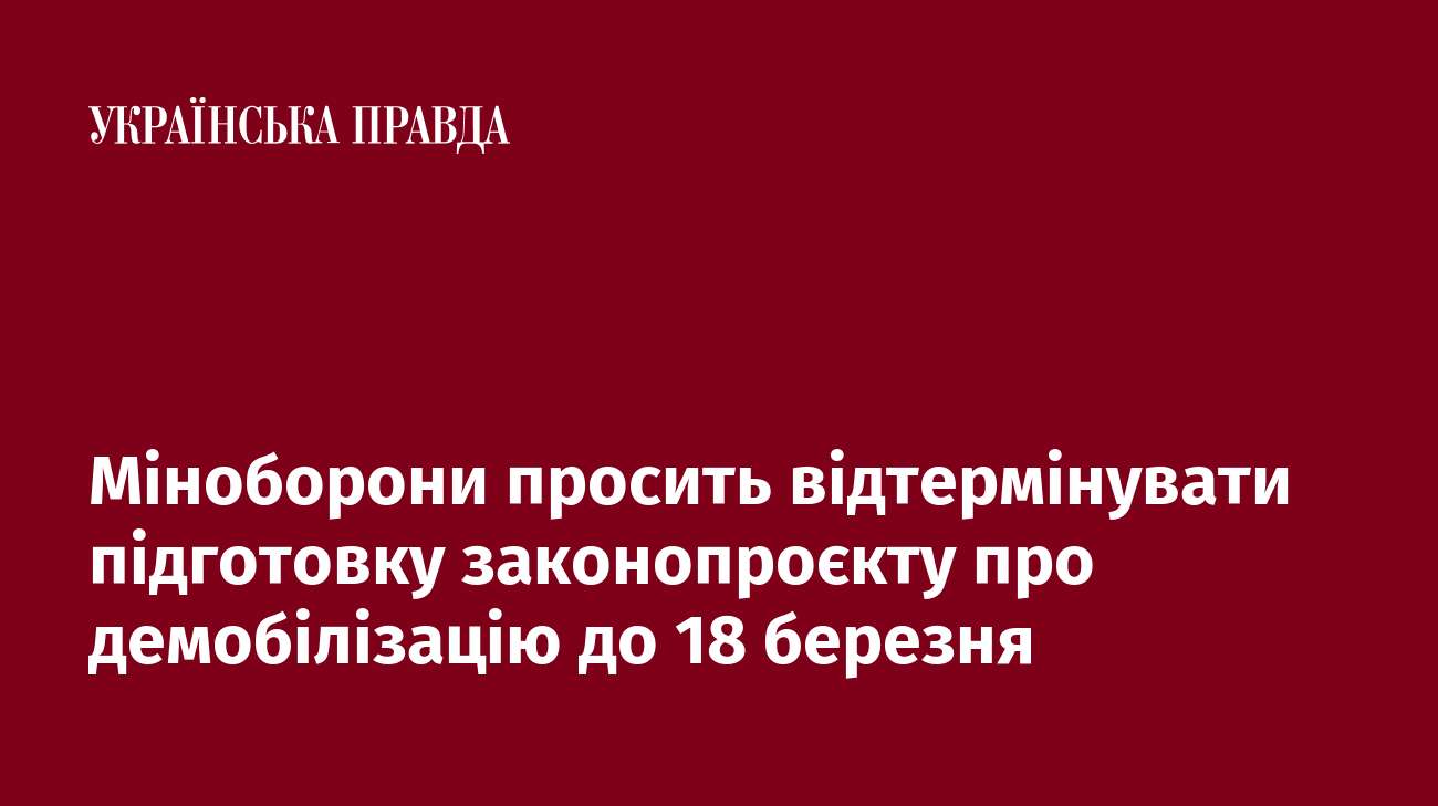 Міноборони просить відтермінувати підготовку законопроєкту про демобілізацію до 18 березня