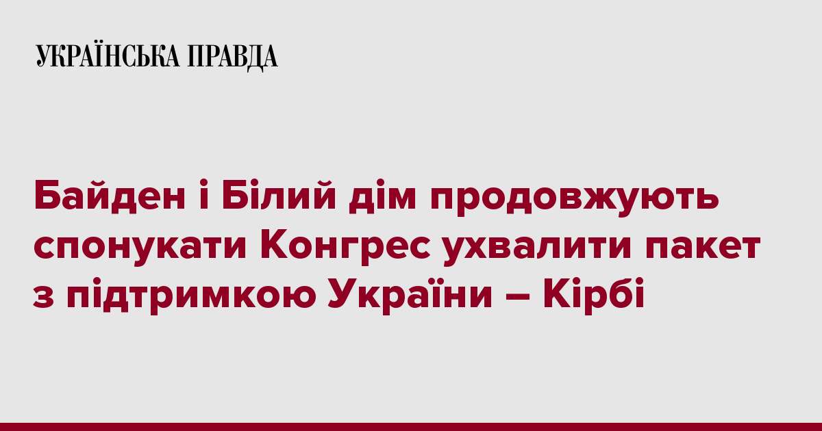 Байден і Білий дім продовжують спонукати Конгрес ухвалити пакет з підтримкою України – Кірбі