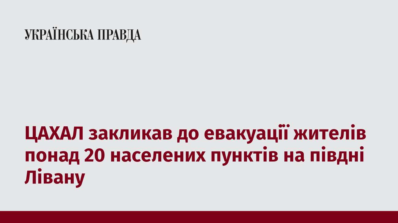 ЦАХАЛ закликав до евакуації жителів понад 20 населених пунктів на півдні Лівану