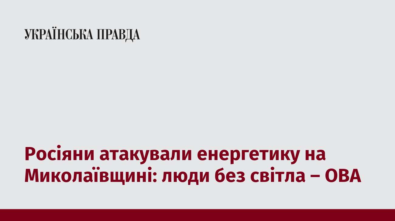 Росіяни атакували енергетику на Миколаївщині: люди без світла – ОВА