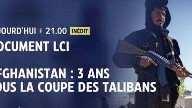 DOCUMENT LCI - Afghanistan : trois ans sous la coupe des talibans, ce soir à 21h sur LCI