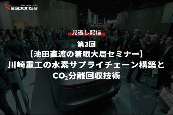 【セミナー見逃し配信】※プレミアム会員限定「池田直渡の着眼大局セミナー 第3回 川崎重工の水素サプライチェーン構築とCO₂分離回収技術」