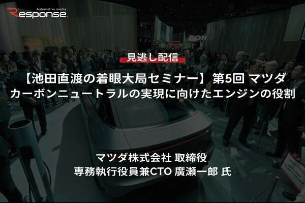 【セミナー見逃し配信】※プレミアム会員限定【池田直渡の着眼大局セミナー】第5回マツダ カーボンニュートラルの実現に向けたエンジンの役割