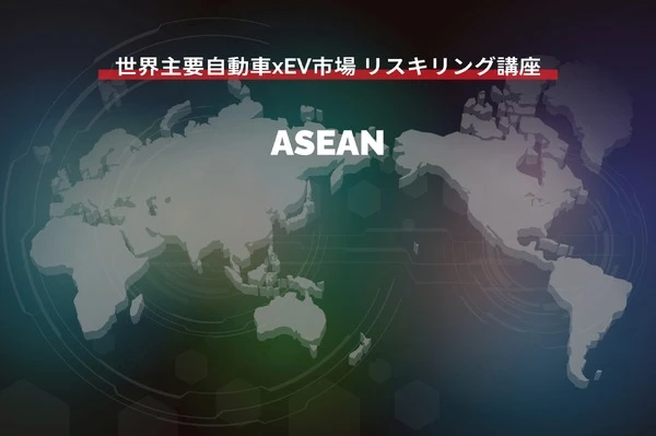 【世界主要自動車xEV市場 リスキリング講座】ASEAN編