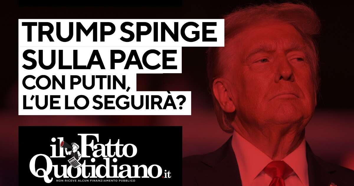 Trump spinge sulla pace con Putin, l’Ue lo seguirà? Segui la diretta con Peter Gomez