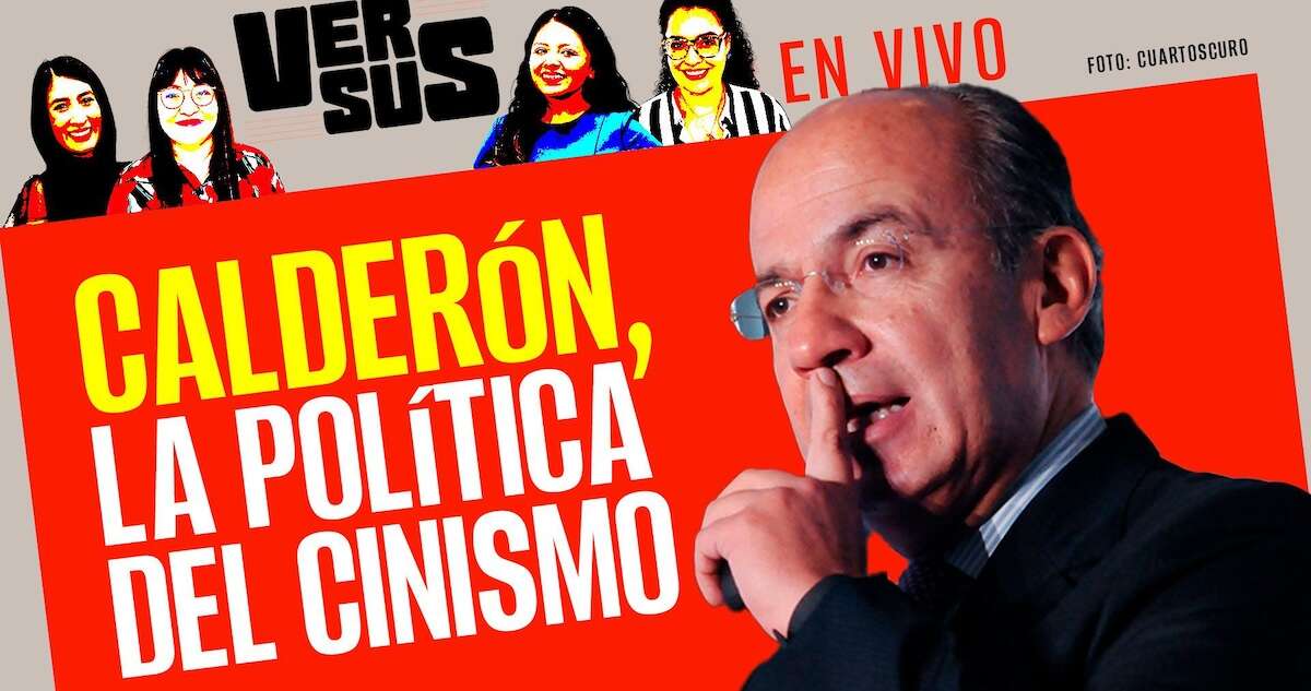 VERSUS ¬ Calderón busca reflectores para defender legado corrupto, dicen periodistas