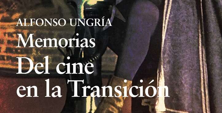 Alfonso Ungría publica en Cátedra ‘Memorias del cine en la Transición’, visceral autobiografía a su paso por la industria sin pelos en la lengua