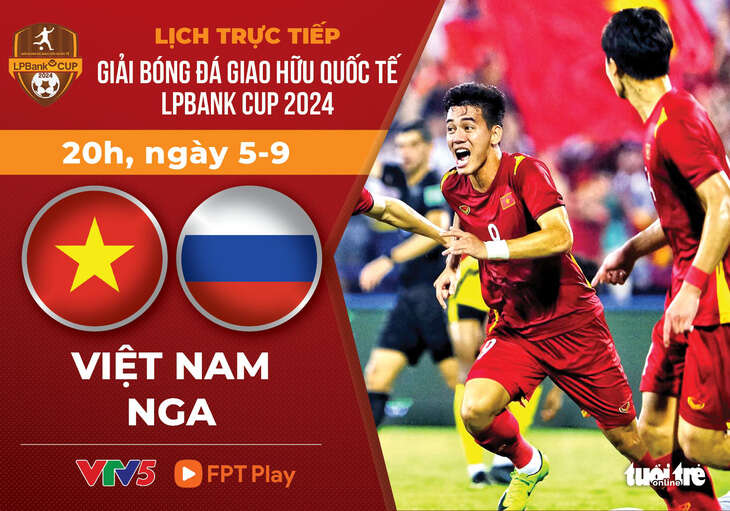 Lịch trực tiếp LPbank Cup 2024: Việt Nam đấu với Nga