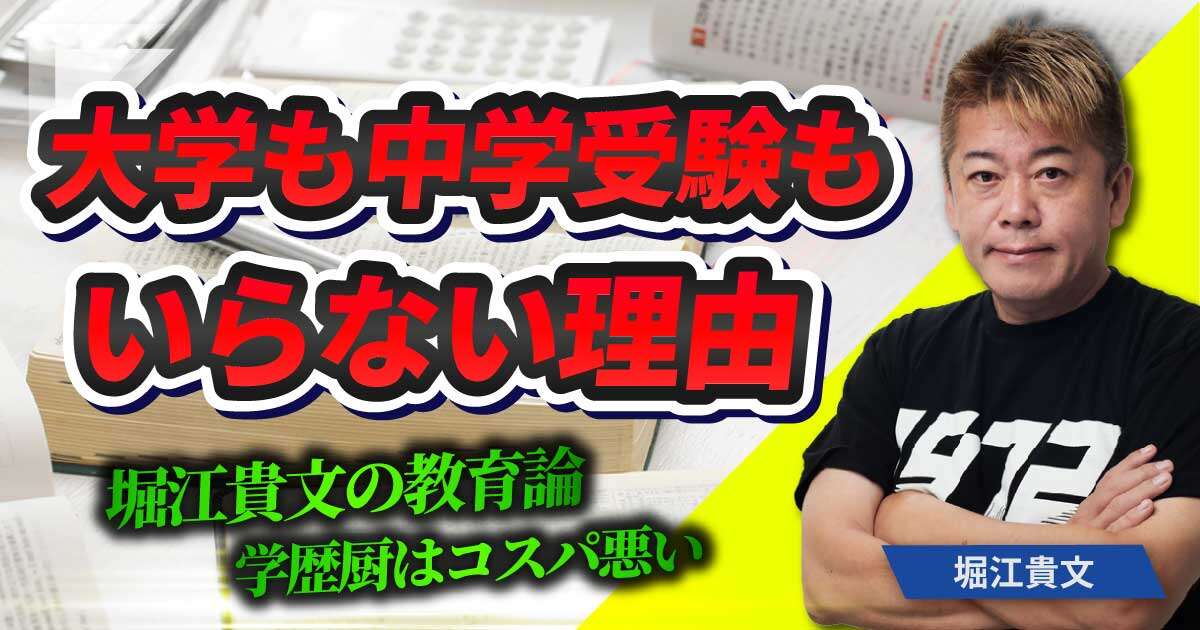 堀江貴文「中学受験は古すぎる」「大学に『就職予備校』として通う価値はない」暗記偏重型教育の害悪