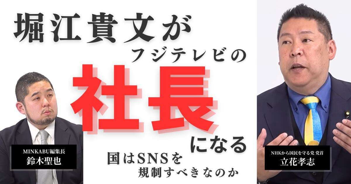 【動画】立花孝志「堀江貴文がフジテレビの社長になる」国はSNSを規制すべきなのか　みんかぶマガジン立花孝志独占インタビュー全5回の第2回