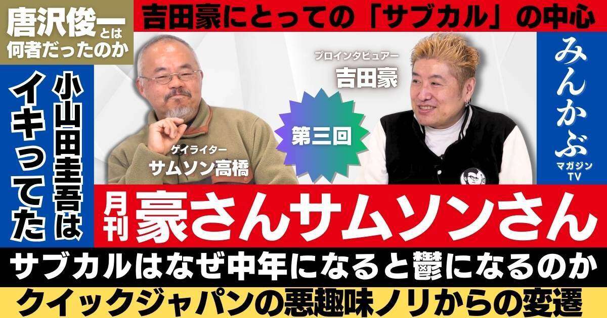 【動画】「月刊豪さんサムソンさん」第３回…吉田豪・サムソン高橋の月１番組！小山田圭吾、クイックジャパン、サブカルの定義などについて楽しく語る！