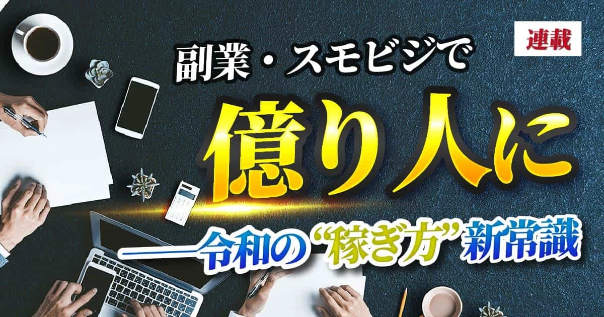 「副業で稼ぎまくるための最短ルート」を７億円で事業売却した注目スモビジ起業家が伝授 “実績ゼロ・人脈ゼロ”でもスモビジなら人生逆転できる