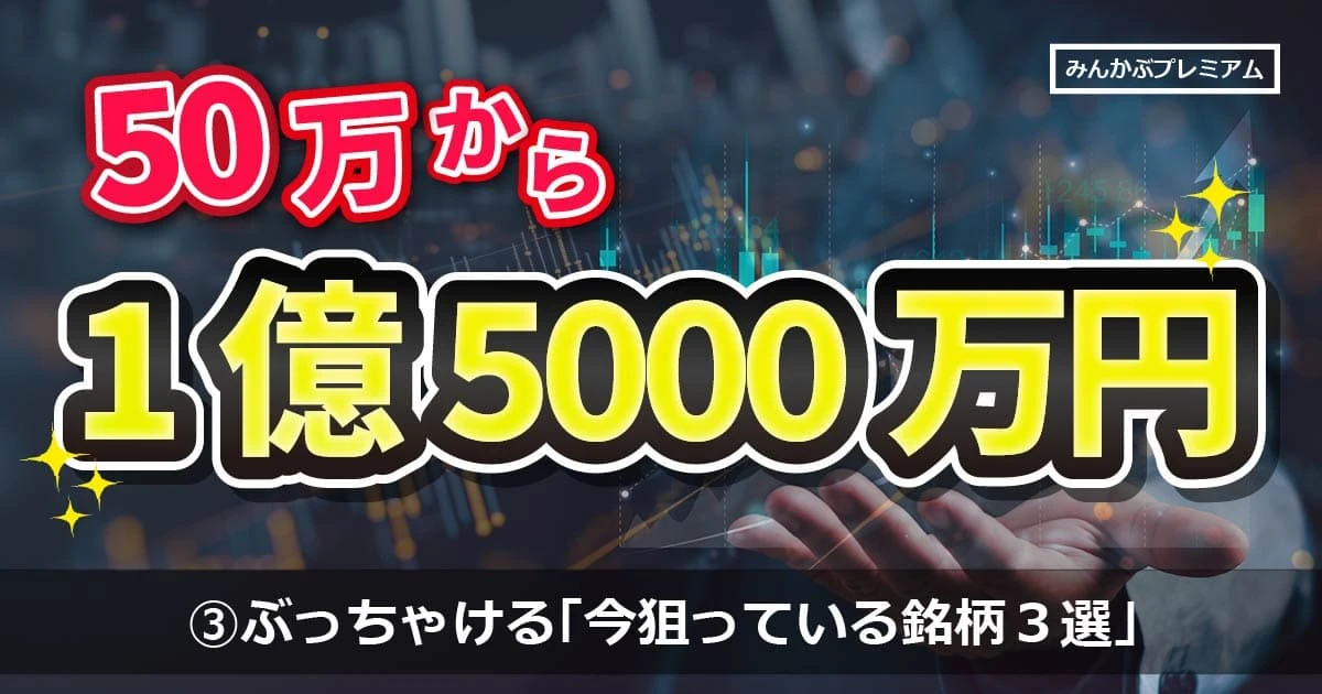「いま狙っている銘柄３選」を暴露！50万円から資産1億5千万円の“億り人”「現金比率が高く財務体質も悪くない」