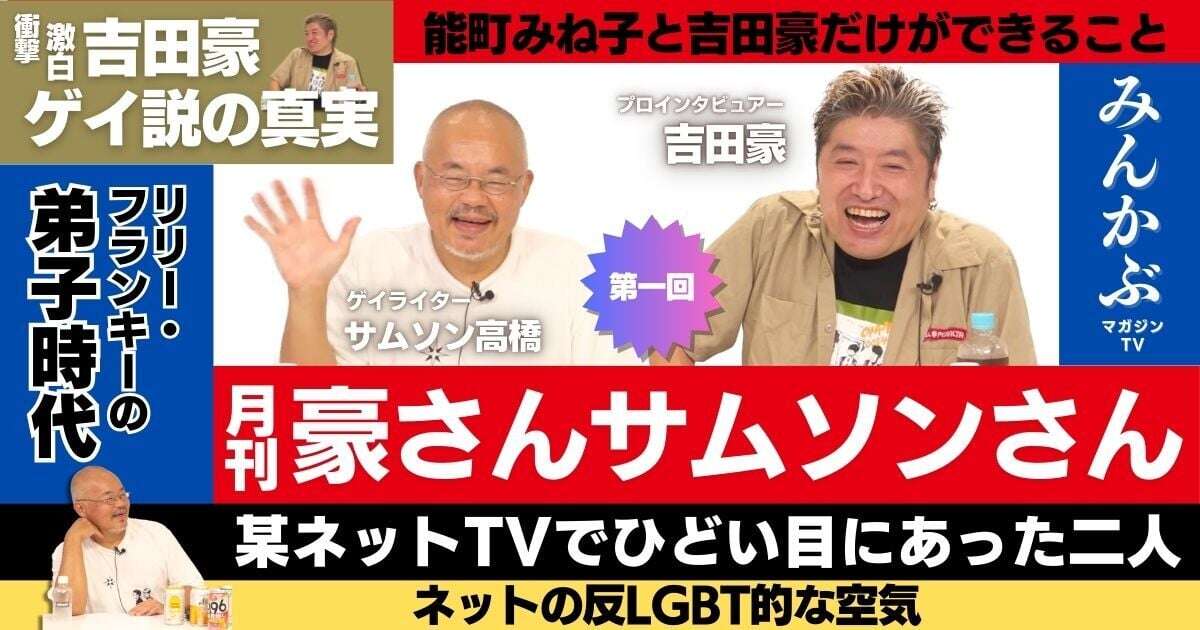 「月刊豪さんサムソンさん」第１回…吉田豪・サムソン高橋の月１新番組！リリー・フランキーの弟子時代や吉田豪ゲイ説、二人の結婚生活や某ネットTV、ハッテン場のニュースなど縦横無尽に語りつくす！