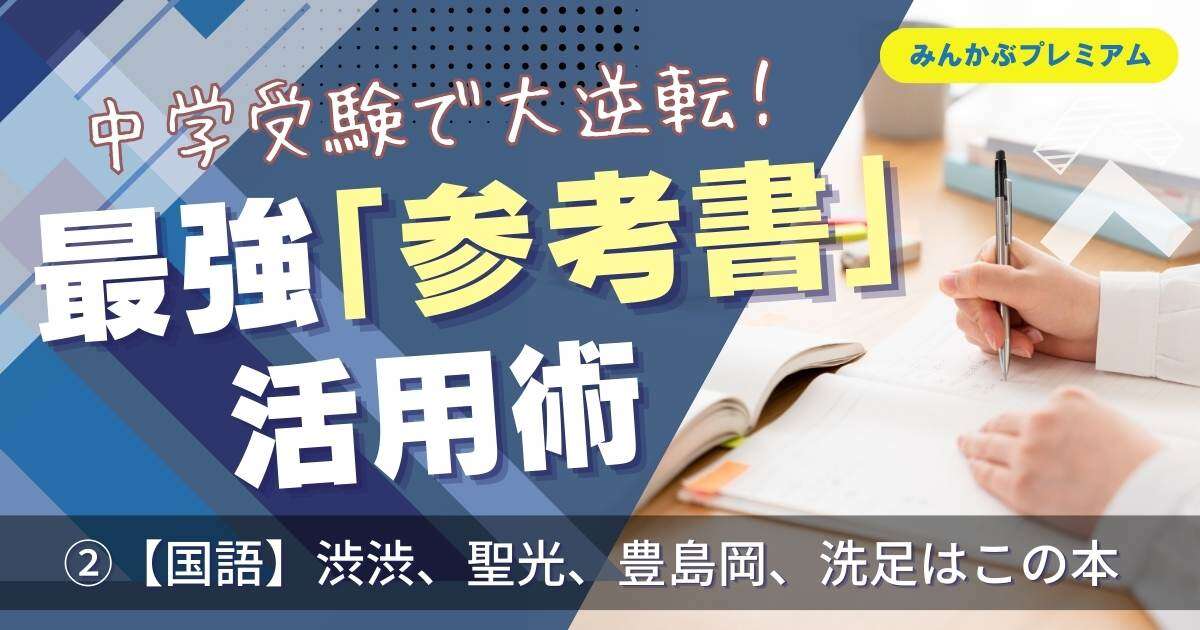 渋渋、聖光、豊島岡、洗足狙うならこれは読んどけ…中学受験で大逆転する「参考書」の選び方＆レベル別最強リスト「国語は前提知識の補充を」